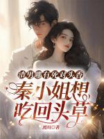 渣男哪有死對頭香，秦小姐想吃回頭草