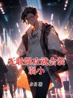 無恥強(qiáng)攻就會(huì)裝弱小