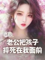 產(chǎn)后老公把孩子摔死在我面前