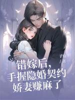 錯嫁后，手握隱婚契約嬌妻賺麻了