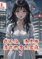 我死后，渣總捧著我的骨灰盒瘋了