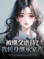 被繼父虐待？我轉(zhuǎn)身繼承家產(chǎn)